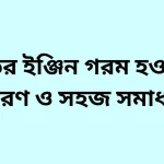 গাড়ির ইঞ্জিন গরম হওয়ার কারণ ও সমাধান